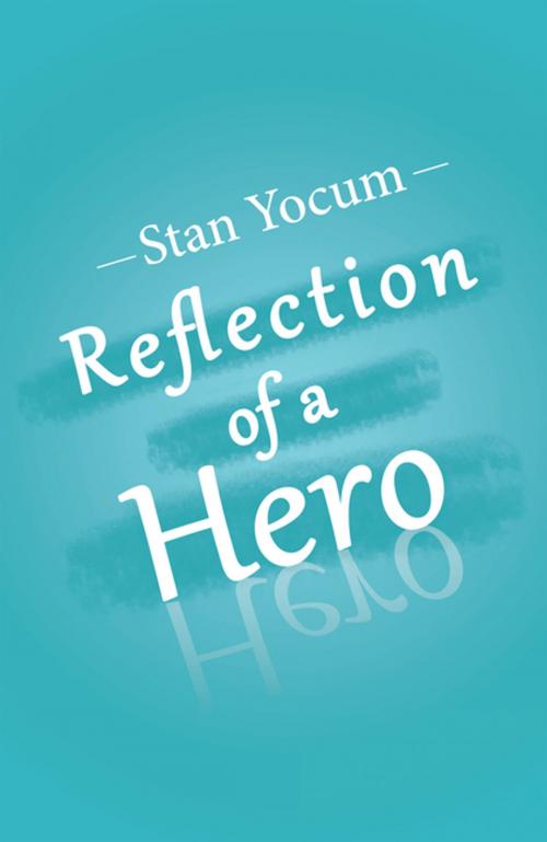 Cover of the book Reflection of a Hero by Stan Yocum, Xlibris US