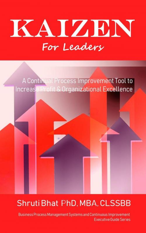 Cover of the book Kaizen For Leaders: A Continual Process Improvement Tool to Increase Profit & Organizational Excellence by Shruti Bhat, Shifting Paradigms, Canada