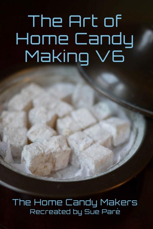 Cover of the book The Art of Home Candy Making V6 by Susan Pare, Susan Paré