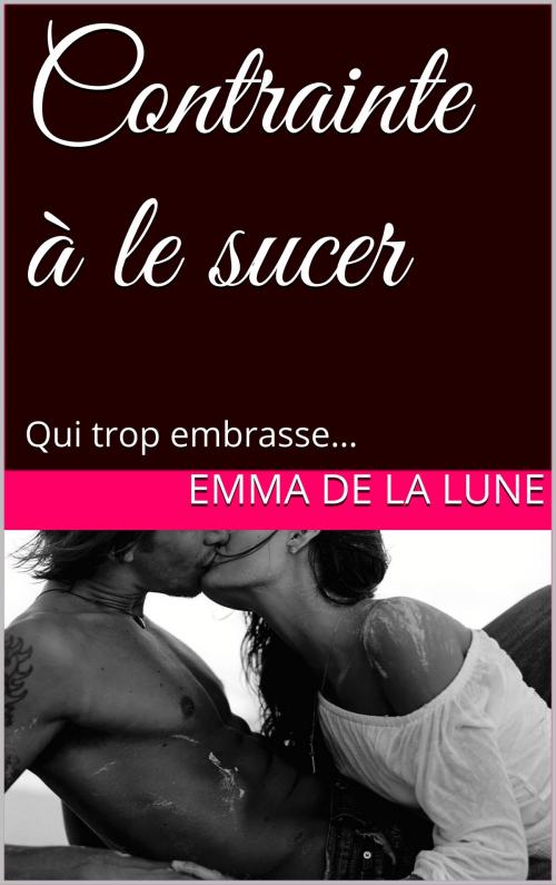 Cover of the book Contrainte à le sucer by Emma de la Lune, Books on Demand