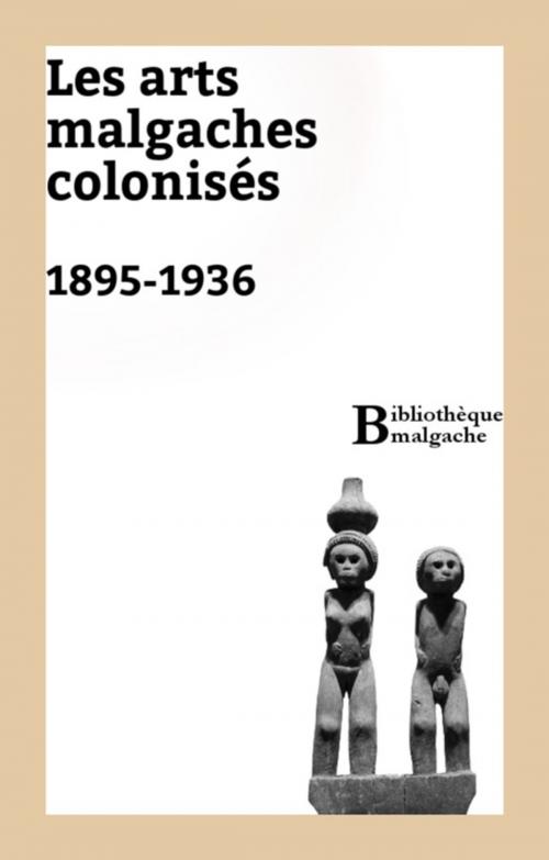 Cover of the book Les arts malgaches colonisés. 1895-1936 by Pierre Maury, Bibliothèque malgache