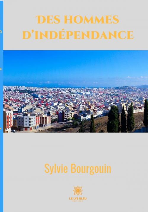 Cover of the book Des hommes d’indépendance by Sylvie Bourgouin, Le Lys Bleu Éditions