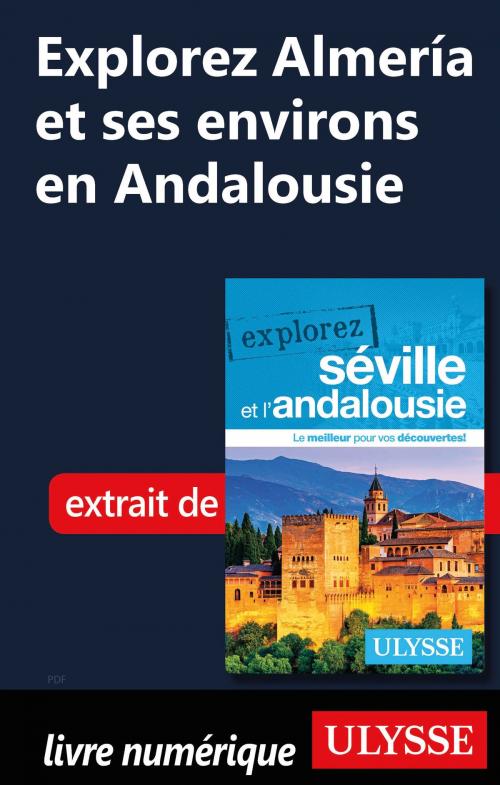 Cover of the book Explorez Almería et ses environs en Andalousie by Marie-Eve Blanchard, Guides de voyage Ulysse
