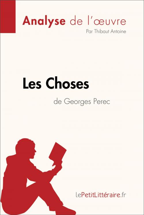 Cover of the book Les Choses de Georges Perec (Analyse de l'oeuvre) by Thibaut Antoine, lePetitLitteraire.fr, lePetitLitteraire.fr