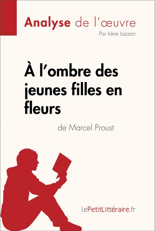 Cover of the book À l'ombre des jeunes filles en fleurs de Marcel Proust (Analyse de l'oeuvre) by Irène Lazzari, lePetitLitteraire.fr, lePetitLitteraire.fr