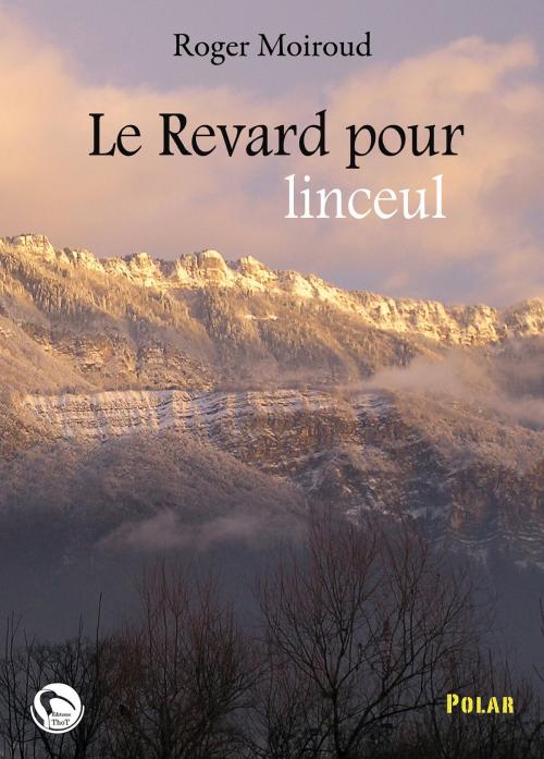 Cover of the book Le Revard pour linceul by Roger Moiroud, Éditions ThoT