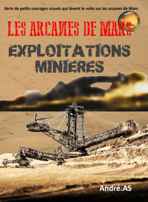 Cover of the book LES ARCANES DE MARS : EXPLOITATIONS MINIERES by André.AS, Bookelis