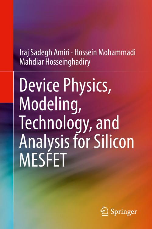 Cover of the book Device Physics, Modeling, Technology, and Analysis for Silicon MESFET by Iraj Sadegh Amiri, Hossein Mohammadi, Mahdiar Hosseinghadiry, Springer International Publishing