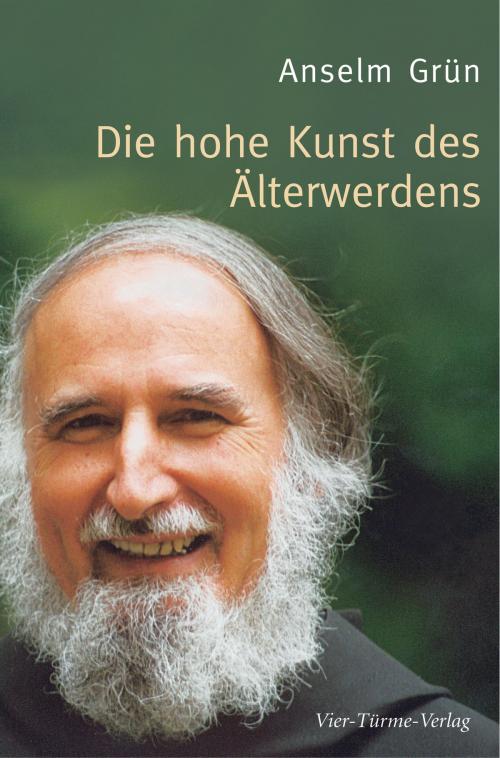 Cover of the book Die hohe Kunst des Älterwerdens by Anselm Grün, Vier-Türme-Verlag