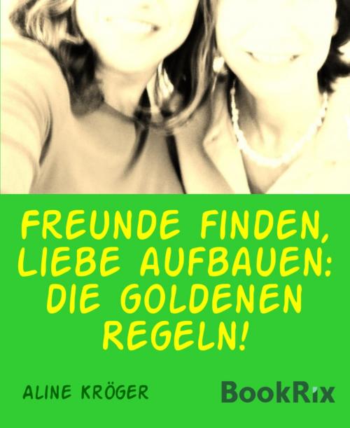 Cover of the book Freunde finden, Liebe aufbauen: die goldenen Regeln! by Aline Kröger, BookRix