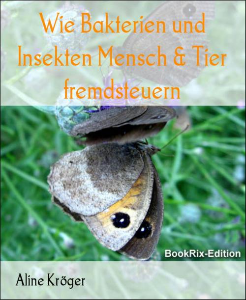 Cover of the book Wie Bakterien und Insekten Mensch & Tier fremdsteuern by Aline Kröger, BookRix