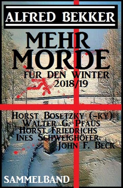 Cover of the book Mehr Morde für den Winter 2018/19 Sammelband by Ines Schweighöfer, Horst Bosetzky, Alfred Bekker, Horst Friedrichs, Walter G. Pfaus, John F. Beck, Uksak E-Books