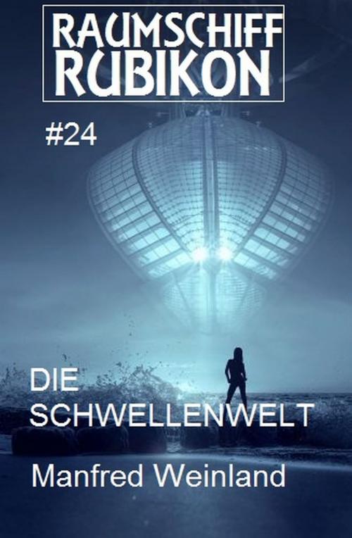 Cover of the book Raumschiff Rubikon 24 Die Schwellenwelt by Manfred Weinland, Uksak E-Books