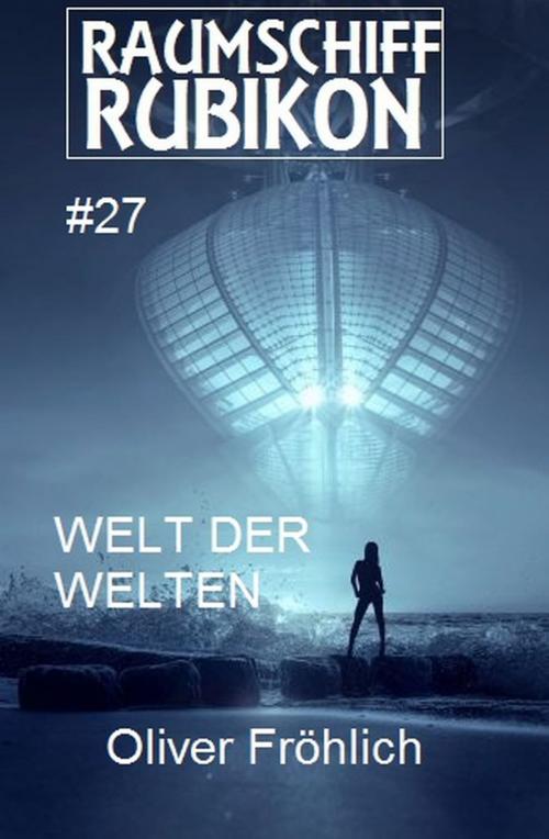 Cover of the book Raumschiff Rubikon 27 Welt der Welten by Oliver Fröhlich, Uksak E-Books