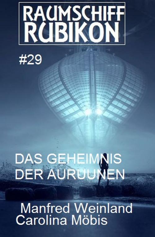 Cover of the book Raumschiff Rubikon 29 Das Geheimnis der Auruunen by Carolina Möbis, Manfred Weinland, Uksak E-Books