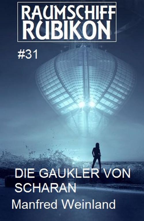 Cover of the book Raumschiff Rubikon 31 Die Gaukler von Scharan by Manfred Weinland, Uksak E-Books