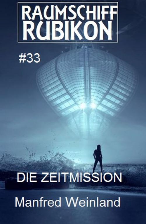 Cover of the book Raumschiff Rubikon 33 Die Zeitmission by Manfred Weinland, Uksak E-Books