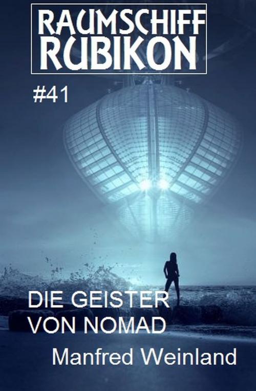 Cover of the book Raumschiff Rubikon 41 Die Geister von Nomad by Manfred Weinland, Uksak E-Books