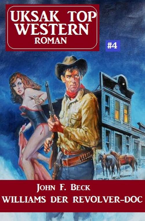 Cover of the book Uksak Top Western-Roman 4 Williams der Revolver-Doc by John F. Beck, Uksak E-Books