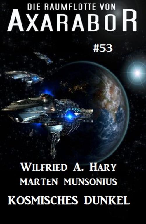 Cover of the book Die Raumflotte von Axarabor #53: Kosmisches Dunkel by Wilfried A. Hary, Marten Munsonius, Uksak E-Books