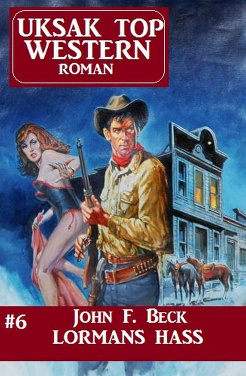 Cover of the book Uksak Top Western-Roman 6 Lormans Hass by John F. Beck, Uksak E-Books