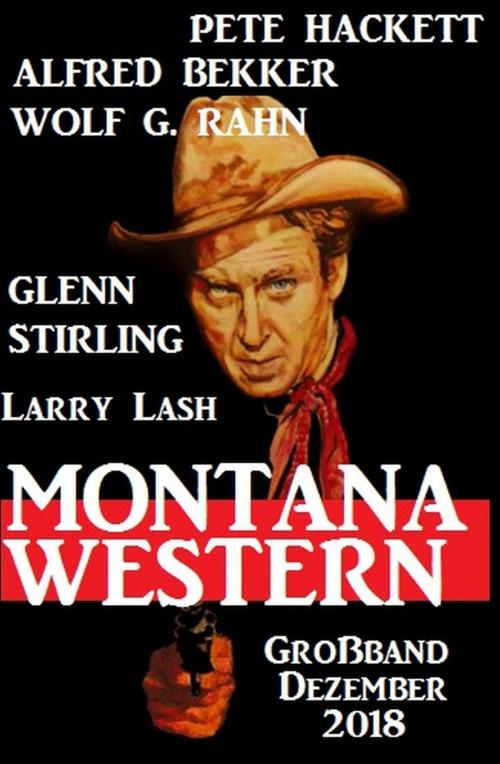 Cover of the book Montana Western Großband Dezember 2018 by Glenn Stirling, Alfred Bekker, Wolf G. Rahn, Pete Hackett, Larry Lash, Uksak E-Books