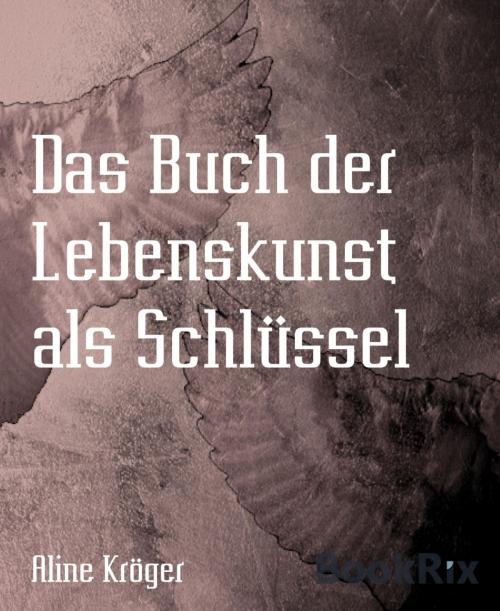 Cover of the book Das Buch der Lebenskunst als Schlüssel by Aline Kröger, BookRix