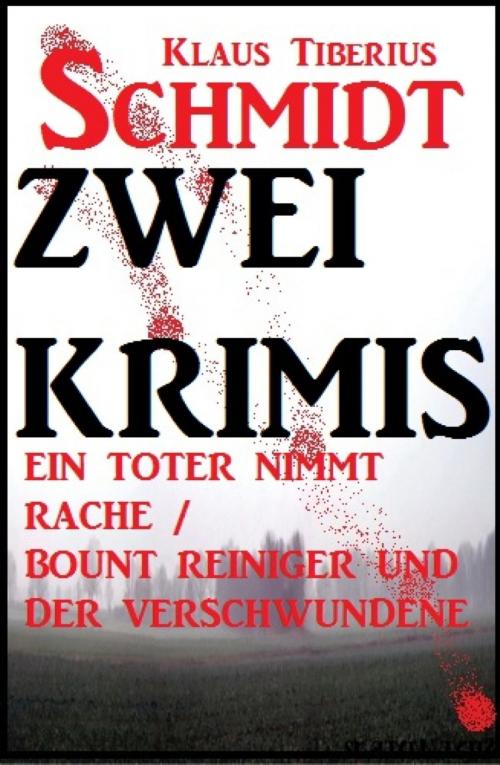 Cover of the book Zwei Klaus Tiberius Schmidt Krimis: Ein Toter nimmt Rache/Bount Reiniger und der Verschwundene by Klaus Tiberius Schmidt, BookRix