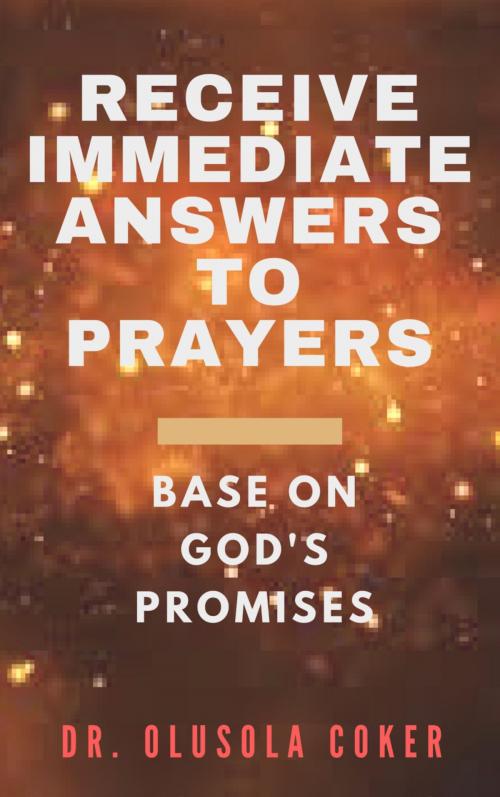 Cover of the book Receive Immediate Answers to Prayers Base on God's Promises by Dr. Olusola Coker, BookRix