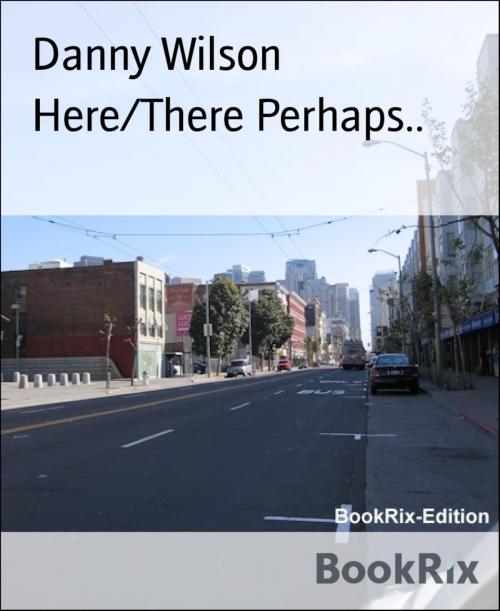 Cover of the book Here/There Perhaps.. by Danny Wilson, BookRix
