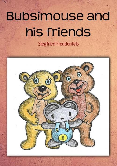 Cover of the book Bubsimouse and his friends by Siegfried Freudenfels, BookRix