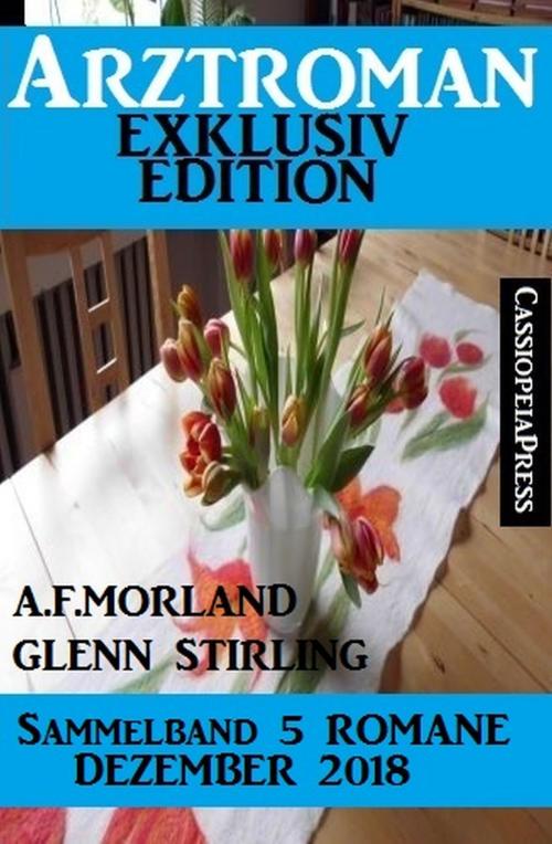Cover of the book Arztroman Exklusiv Edition Sammelband 5 Romane Dezember 2018 by Glenn Stirling, A. F. Morland, Alfredbooks