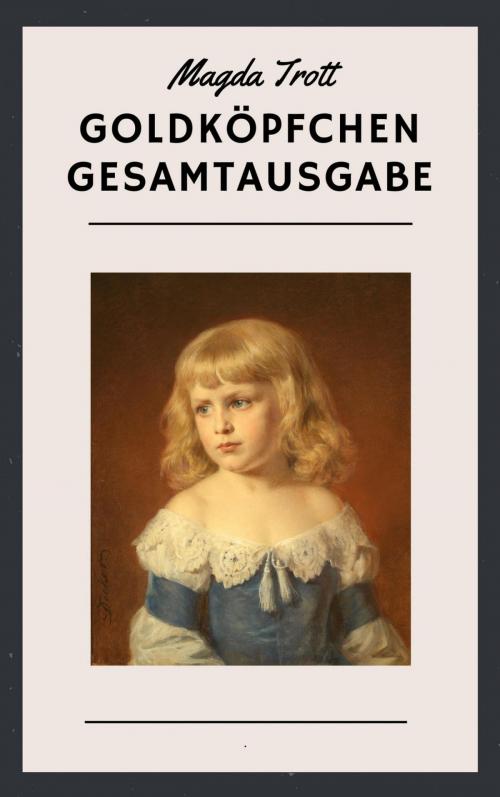 Cover of the book Magda Trott: Goldköpfchen Gesamtausgabe by Magda Trott, epubli