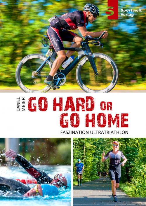 Cover of the book Go hard or go home - Faszination Ultratriathlon by Daniel Meier, Sportwelt Verlag
