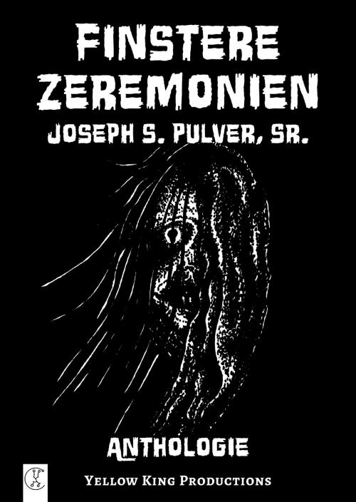 Cover of the book Finstere Zeremonien by Joseph S. Pulver Sr., Axel Weiß, Daniel Schenkel, Mario Weiss, Yellow King Productions