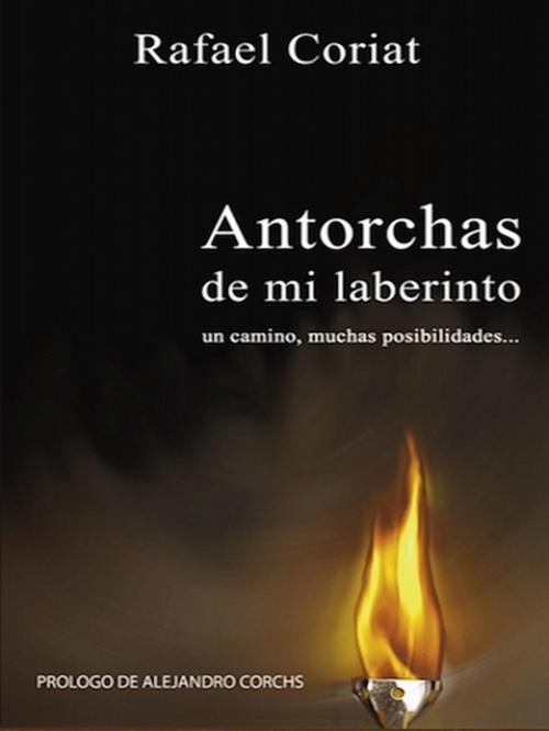 Cover of the book Antorchas de mi Laberinto by Rafael Coriat, XinXii-GD Publishing