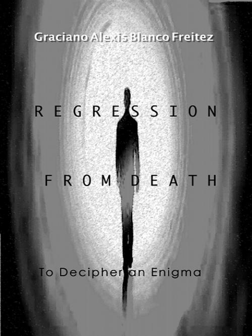 Cover of the book Regression from death to decipher an Enigma by Graciano Alexis Blanco, XinXii-GD Publishing