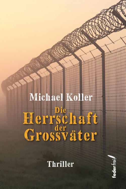 Cover of the book Die Herrschaft der Großväter. Thriller by Michael Koller, Federfrei Verlag