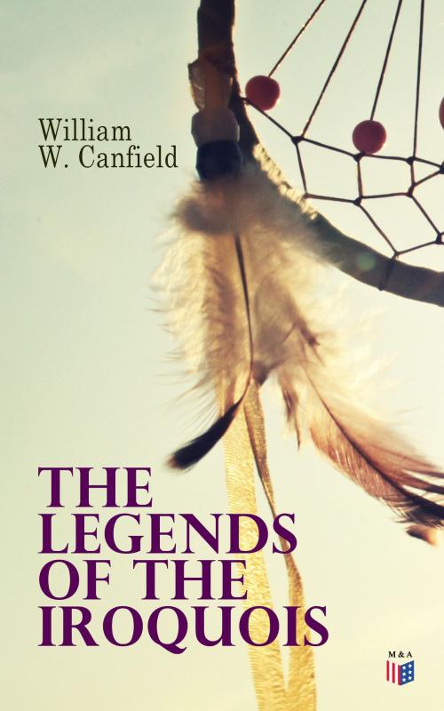 Cover of the book The Legends of the Iroquois by William W. Canfield, Madison & Adams Press