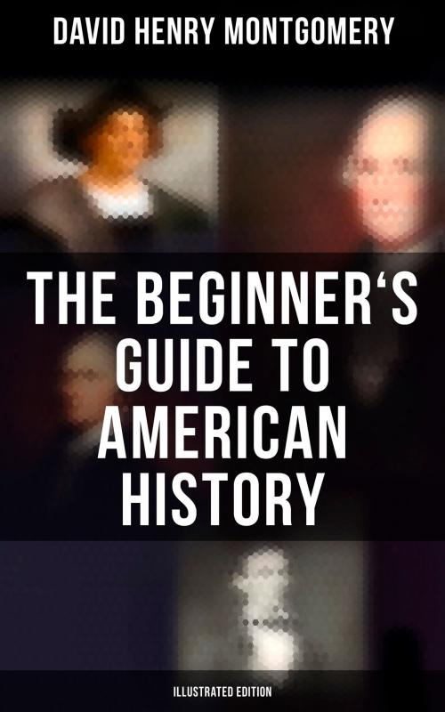 Cover of the book The Beginner's Guide to American History (Illustrated Edition) by David Henry Montgomery, Musaicum Books