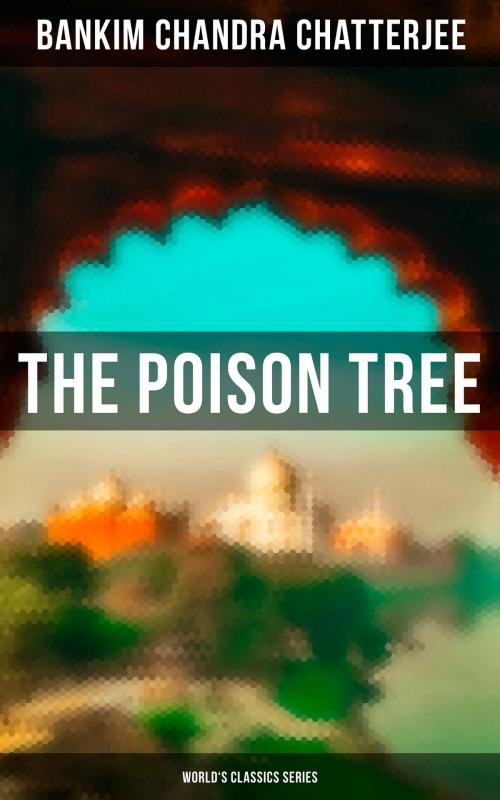Cover of the book The Poison Tree (World's Classics Series) by Bankim Chandra Chatterjee, Musaicum Books