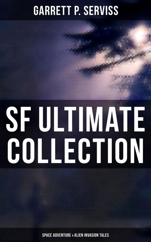 Cover of the book SF Ultimate Collection: Space Adventure & Alien Invasion Tales by Garrett P. Serviss, Musaicum Books