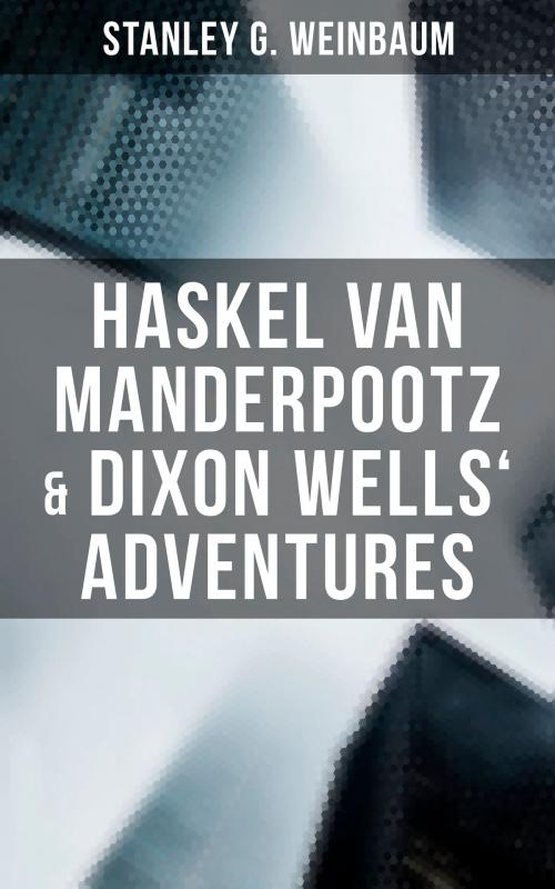 Cover of the book Haskel Van Manderpootz & Dixon Wells' Adventures by Stanley G. Weinbaum, Musaicum Books