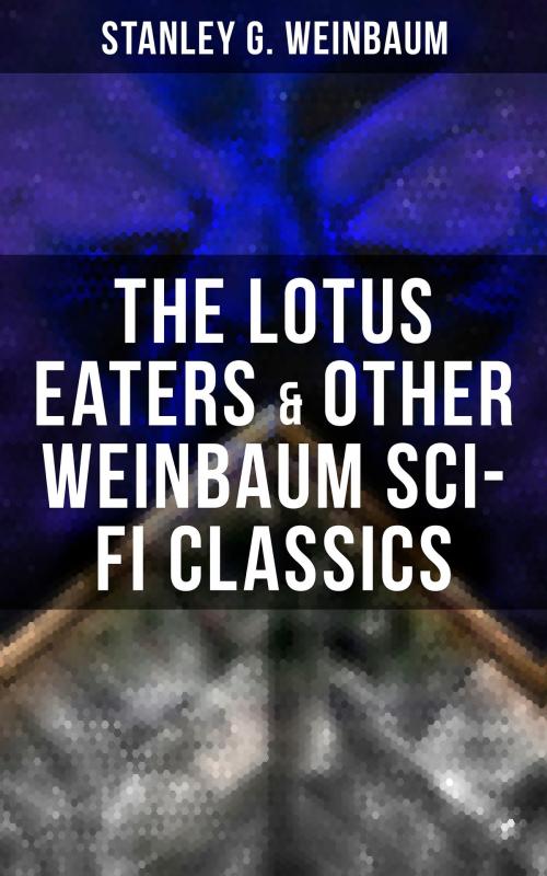 Cover of the book The Lotus Eaters & Other Weinbaum Sci-Fi Classics by Stanley G. Weinbaum, Musaicum Books