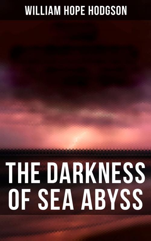 Cover of the book The Darkness of Sea Abyss by William Hope Hodgson, Musaicum Books