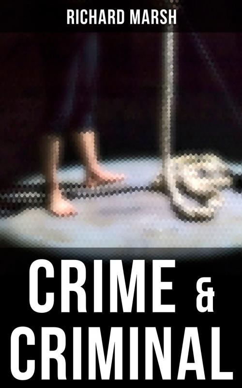 Cover of the book Crime & Criminal by Richard Marsh, Musaicum Books