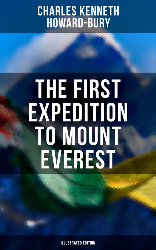 Cover of the book The First Expedition to Mount Everest (Illustrated Edition) by Charles Kenneth Howard-Bury, Musaicum Books