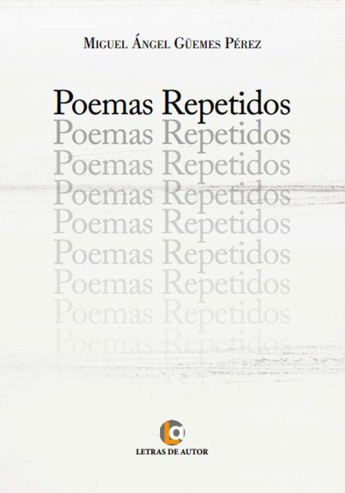 Cover of the book Poemas repetidos by Miguel Angel Güemes, Letras de autor
