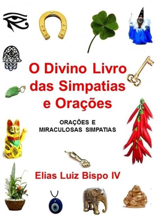 Cover of the book O Divino Livro Das Simpatias E Orações by Elias Luiz Bispo Iv, Clube de Autores