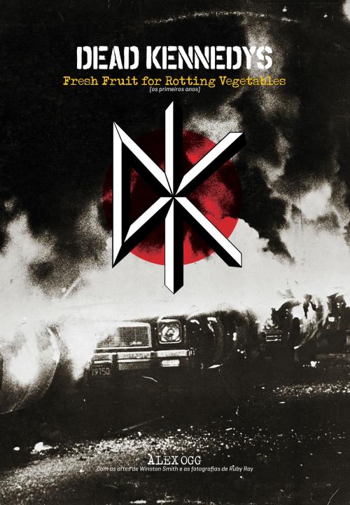 Cover of the book Dead Kennedys: Fresh fruit for rotting vegetables by Alex Ogg, Edições Ideal